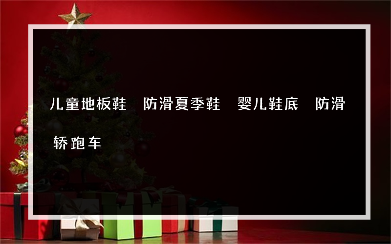儿童地板鞋 防滑夏季鞋 婴儿鞋底 防滑轿跑车